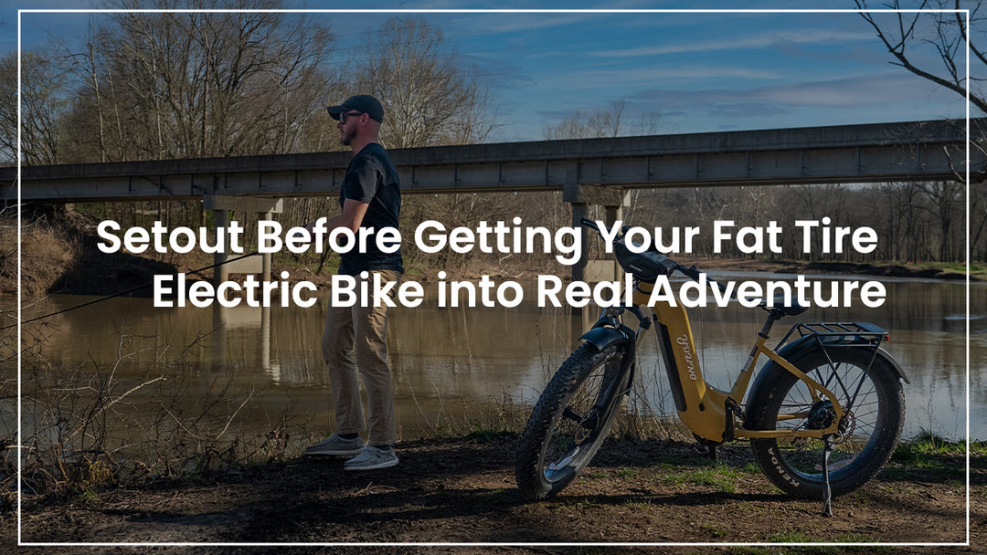 Setout Before Getting Your Fat Tire Electric Bike into Real Adventure