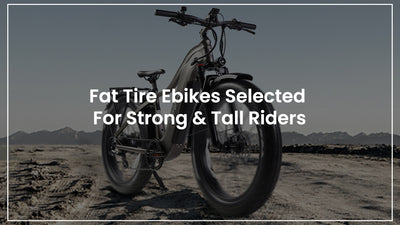 Fat Tire Ebikes Selected for Strong & Tall Riders
